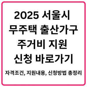 2025 서울시 무주택 출산가구 주거비 지원 신청 바로가기｜자격조건 지원내용 신청방법 총정리