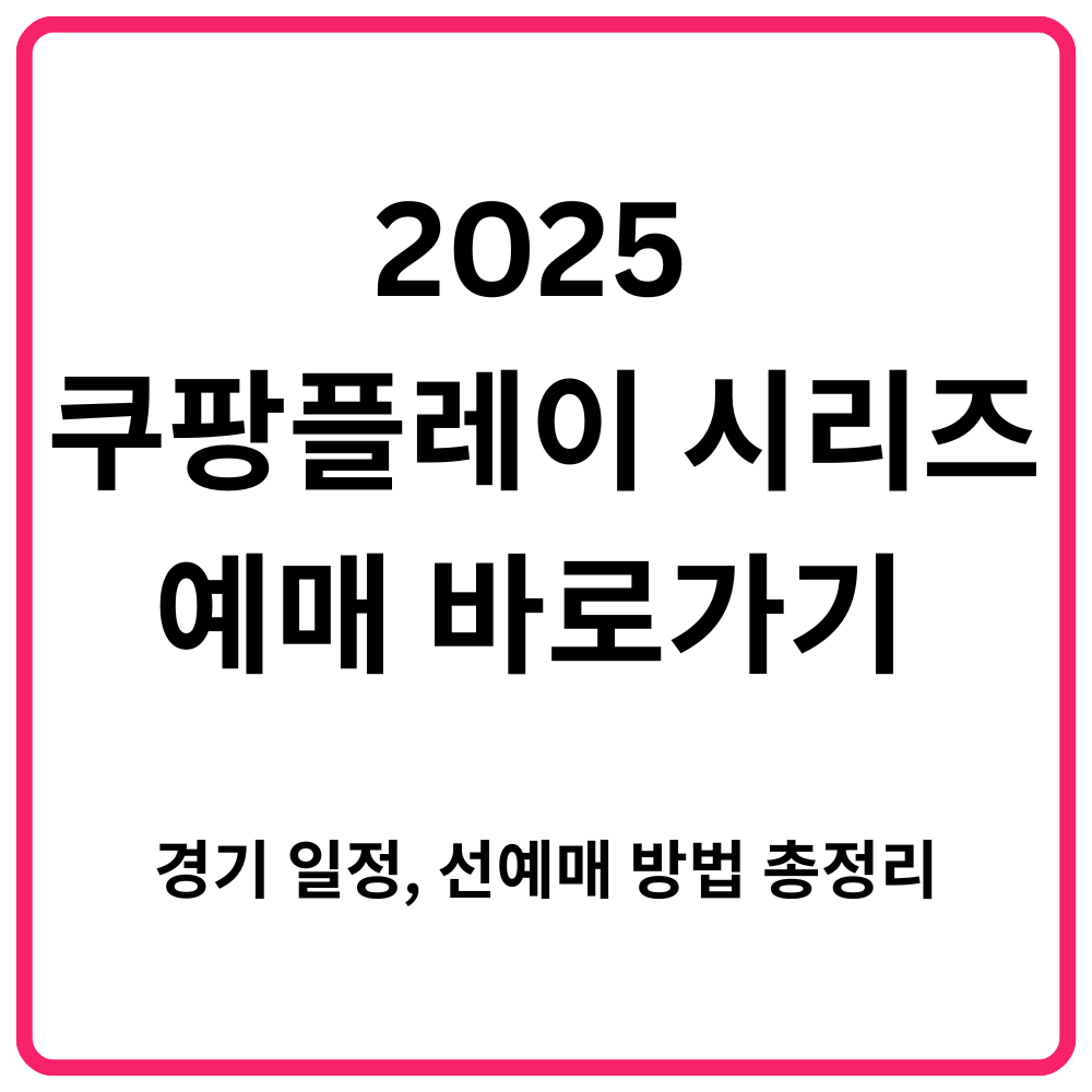2025 쿠팡플레이 시리즈 예매 바로가기 경기 일정 선예매 방법 총정리