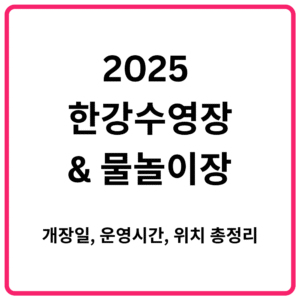 2025 한강수영장 및 물놀이장 개장일 운영시간 위치 총정리