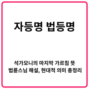 A자등명 법등명이란｜석가모니의 마지막 가르침 뜻·법륜스님 해설·현대적 의미 총정리