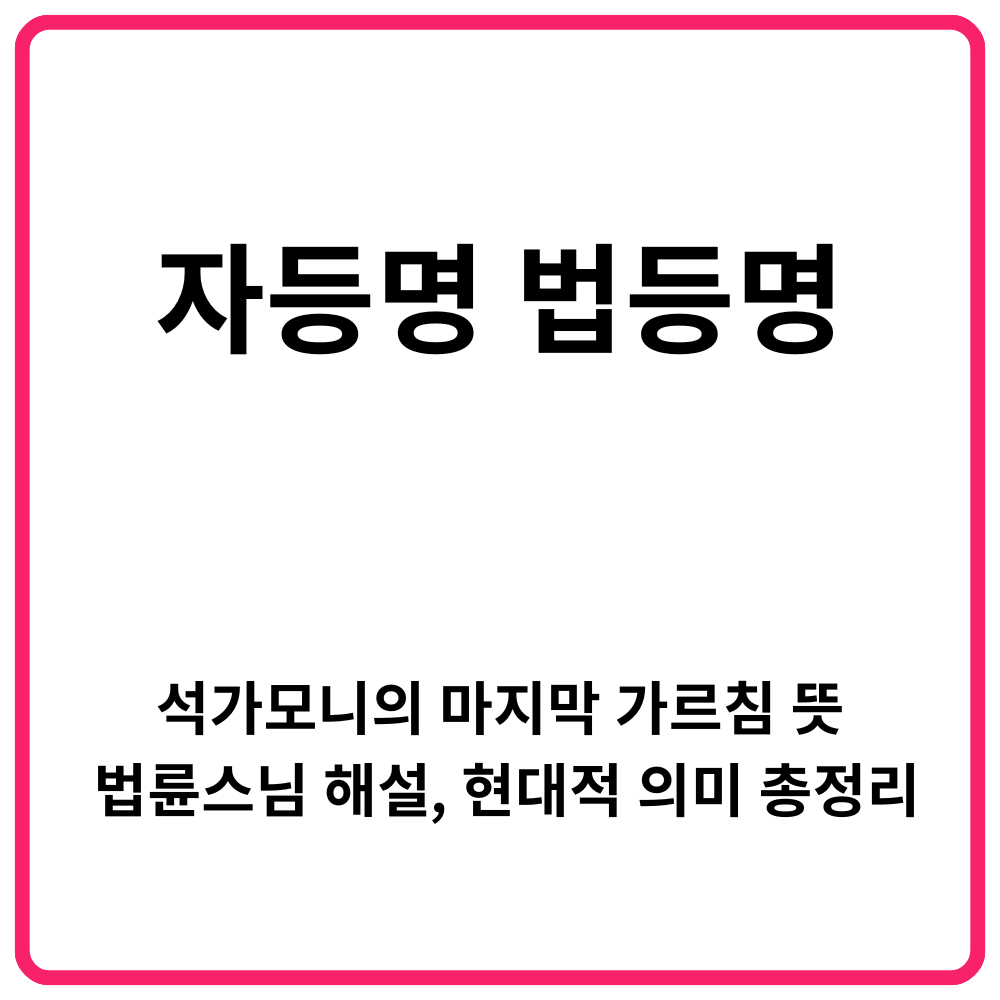 A자등명 법등명이란｜석가모니의 마지막 가르침 뜻·법륜스님 해설·현대적 의미 총정리