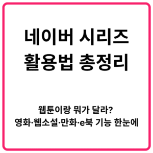 네이버 시리즈 활용법 총정리｜웹툰이랑 뭐가 달라 영화·웹소설·만화·e북 기능 한눈에