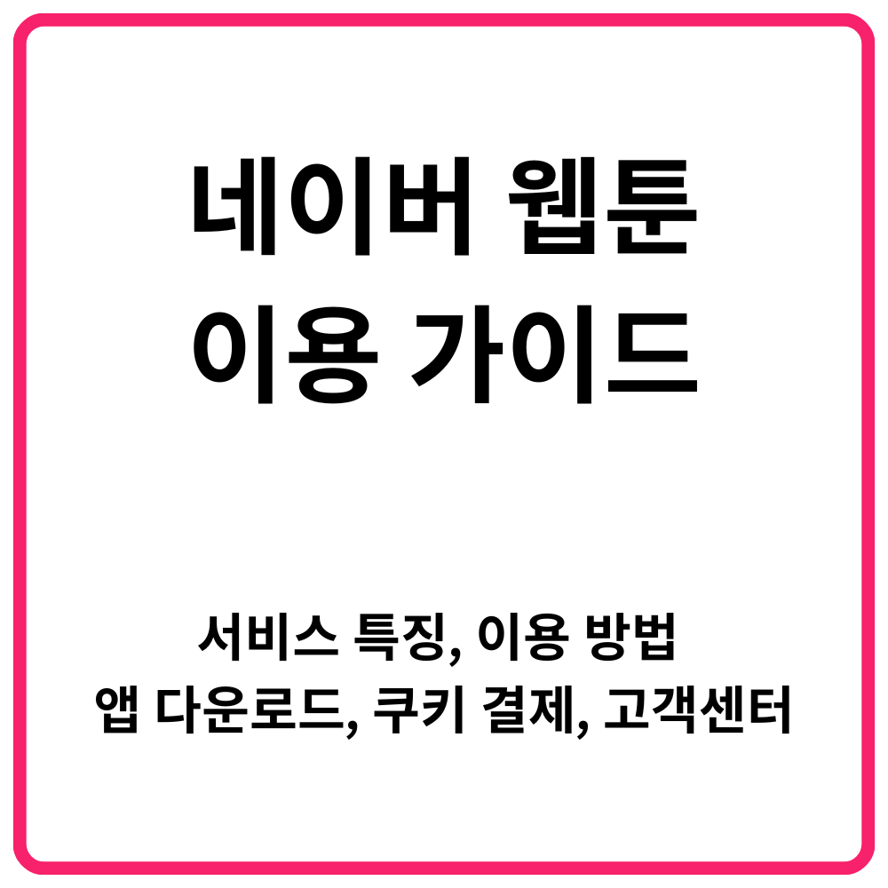 네이버 웹툰 이용 가이드｜서비스 특징 이용 방법 앱 다운로드 쿠키 결제 고객센터