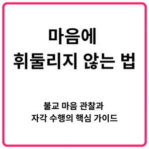 마음에 휘둘리지 않는 법｜불교 마음 관찰과 자각 수행의 핵심 가이드