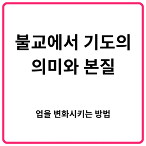 불교에서 기도의 의미와 본질 업을 변화시키는 방법