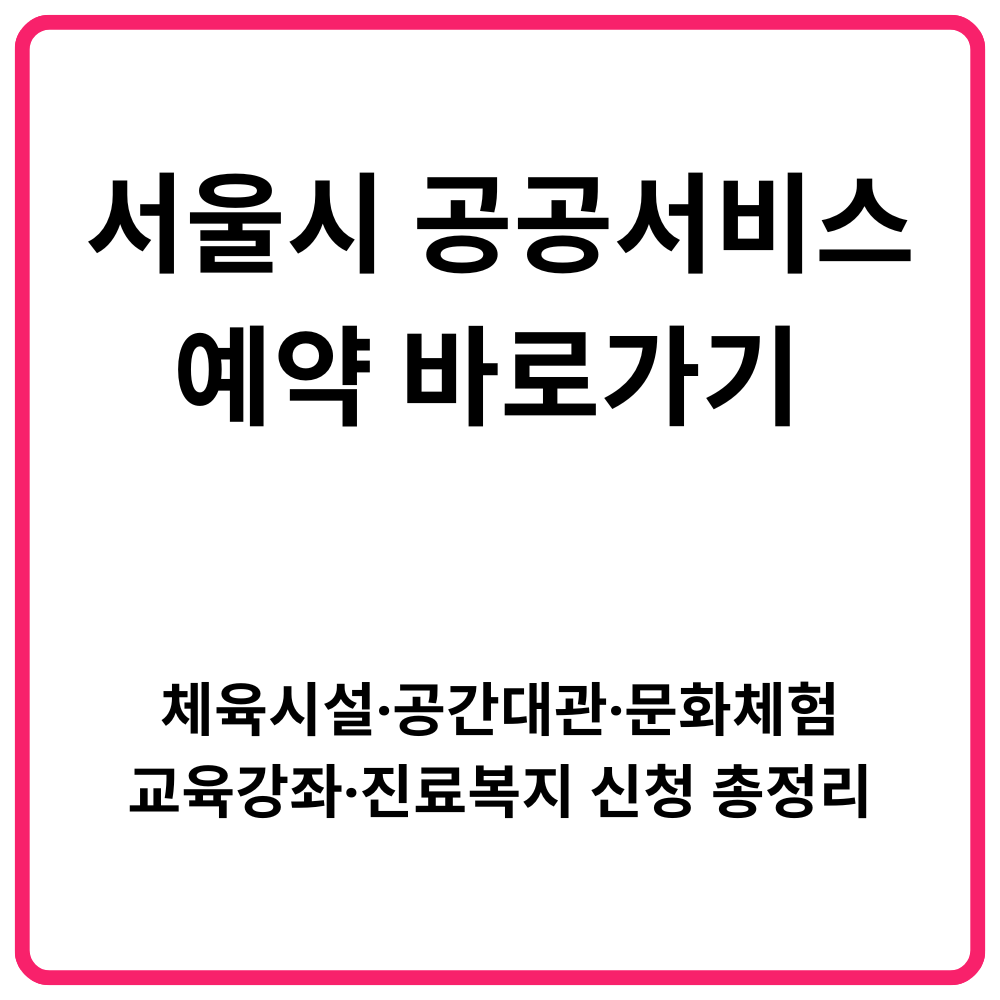 서울시 공공서비스예약 바로가기 체육시설·공간대관·문화체험·교육강좌·진료복지 신청 총정리