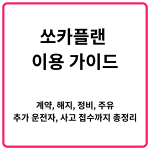쏘카플랜 이용 가이드 계약·해지·정비·주유·추가 운전자·사고 접수까지 총정리