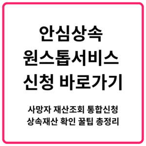 안심상속 원스톱서비스 신청 바로가기 사망자 재산조회 통합신청 상속재산 확인 꿀팁 총정리