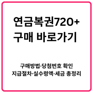 연금복권720 구매 바로가기 구매방법·당첨번호 확인·지급절차·실수령액·세금 총정리