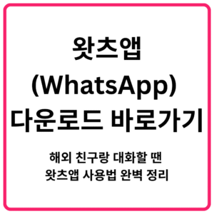 왓츠앱WhatsApp 다운로드 바로가기 해외 친구랑 대화할 땐 왓츠앱 사용법 완벽 정리