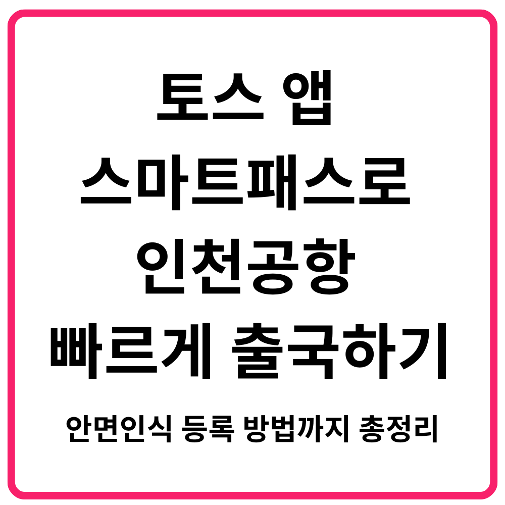 토스 앱 스마트패스로 인천공항 빠르게 출국하기 안면인식 등록 방법까지 총정리