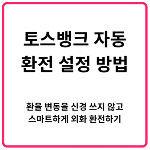 토스뱅크 자동 환전 설정 방법 환율 변동을 신경 쓰지 않고 스마트하게 외화 환전하기