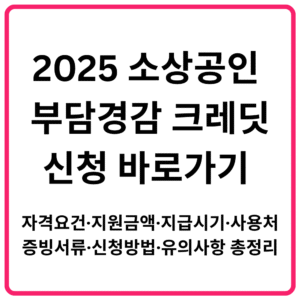 2025 소상공인 부담경감 크레딧 신청 바로가기 자격요건·지원금액·지급시기·사용처·증빙서류·신청방법·유의사항 총정리