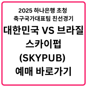 2025 하나은행 초청 축구국가대표팀 친선경기 대한민국 VS 브라질 스카이펍SKYPUB 예매 바로가기