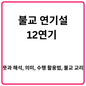 불교 연기설 12연기 뜻과 해석 의미 수행 활용법 불교 교리 총정리
