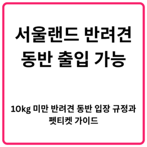서울랜드 반려견 동반 출입 가능 10kg 미만 반려견 동반 입장 규정과 펫티켓 가이드