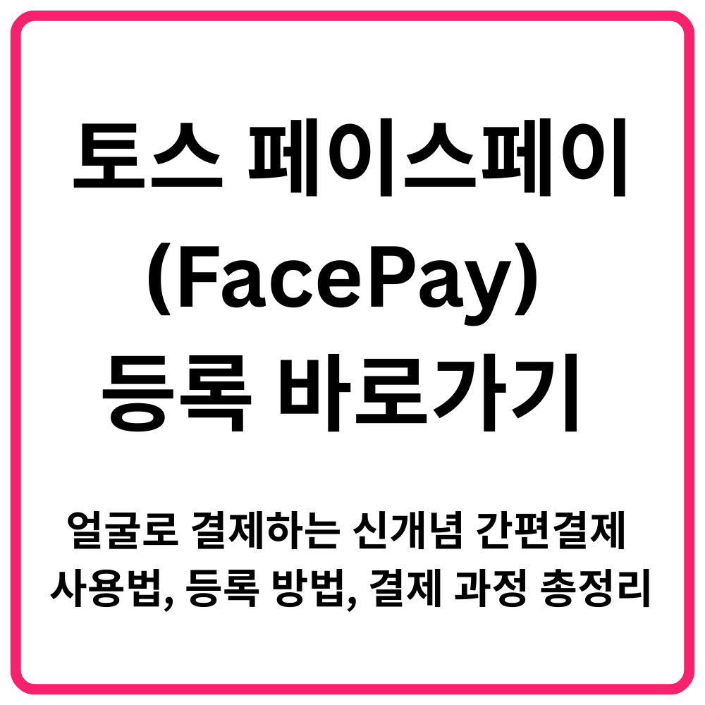 토스 페이스페이FacePay 등록 바로가기 얼굴로 결제하는 신개념 간편결제 사용법 등록 방법 결제 과정 총정리