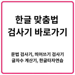 한글 맞춤법 검사기 바로가기 문법 검사기 띄어쓰기 검사기 글자수세기 글자수 계산기 한글타자연습