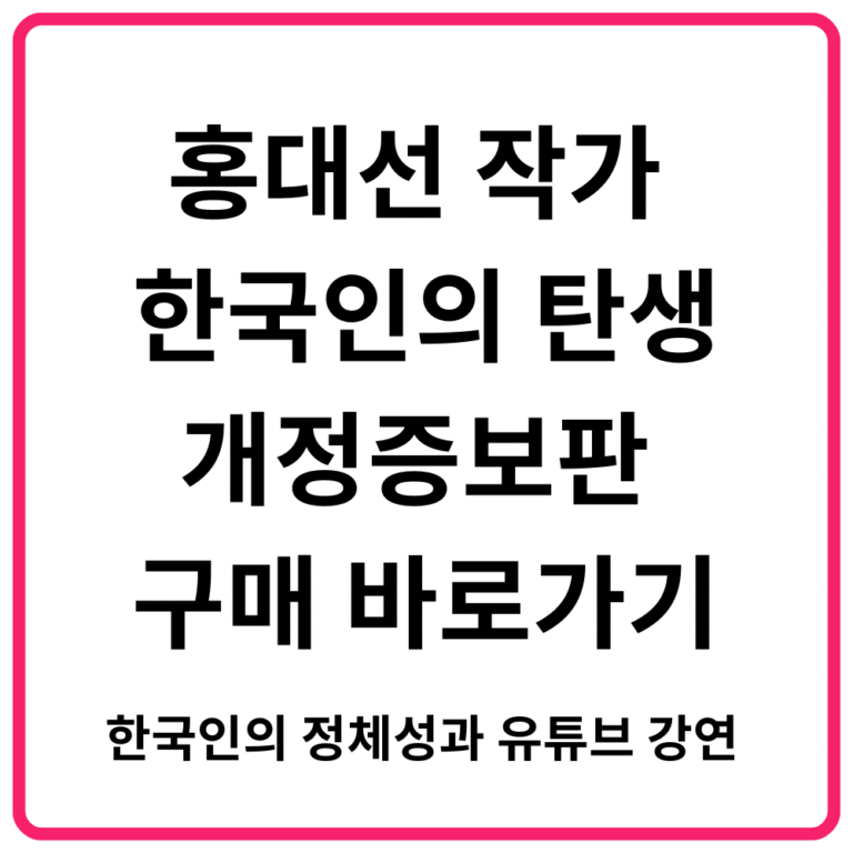 홍대선 작가 한국인의 탄생 개정증보판 구매 바로가기 한국인의 정체성과 유튜브 강연 총정리