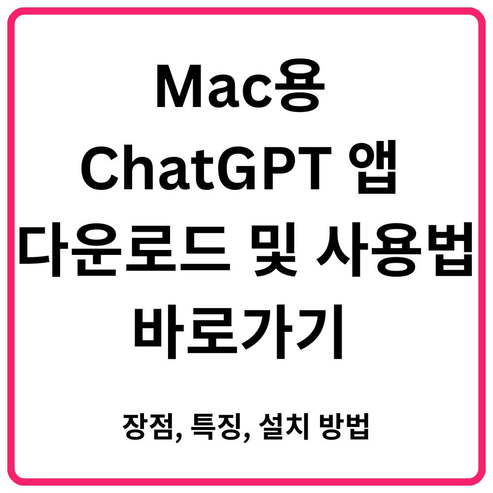 Mac용 ChatGPT 앱 다운로드 및 사용법 바로가기 장점 특징 설치 방법
