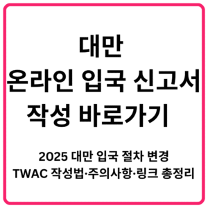대만 온라인 입국 신고서 작성 바로가기 2025 대만 입국 절차 변경·TWAC 온라인 신고 작성법·주의사항·링크 총정리