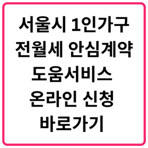 서울시 1인가구 전월세 안심계약 도움서비스 온라인 신청 바로가기 신청방법·운영시간·자치구별 온라인 신청 링크 총정리