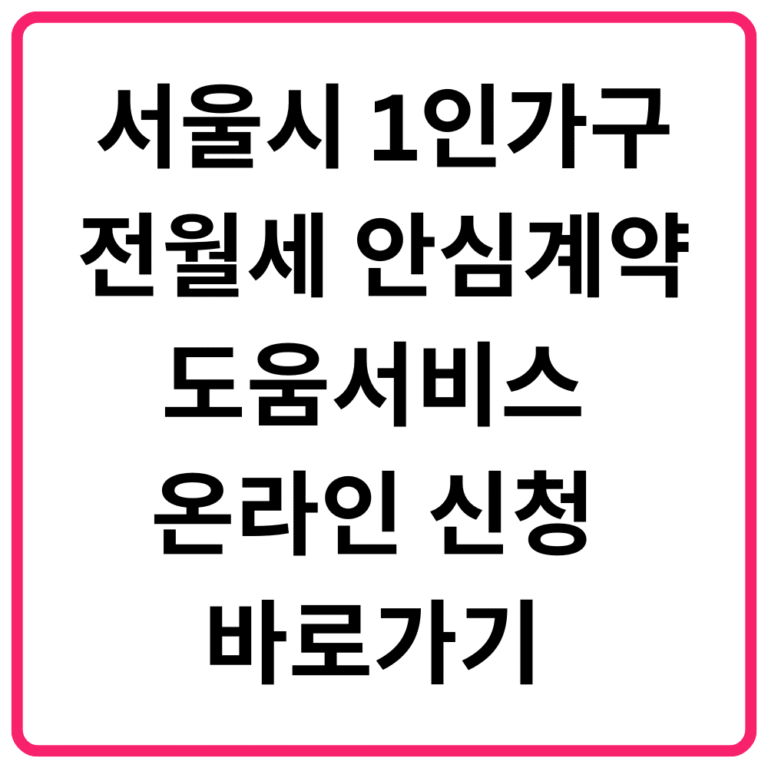 서울시 1인가구 전월세 안심계약 도움서비스 온라인 신청 바로가기 신청방법·운영시간·자치구별 온라인 신청 링크 총정리