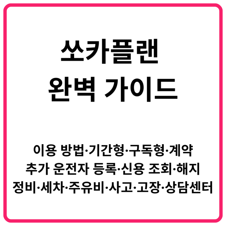쏘카플랜 완벽 가이드｜이용 방법·기간형·구독형·계약·추가 운전자 등록·신용 조회·해지·정비·세차·주유비·사고·고장·상담센터 총정리