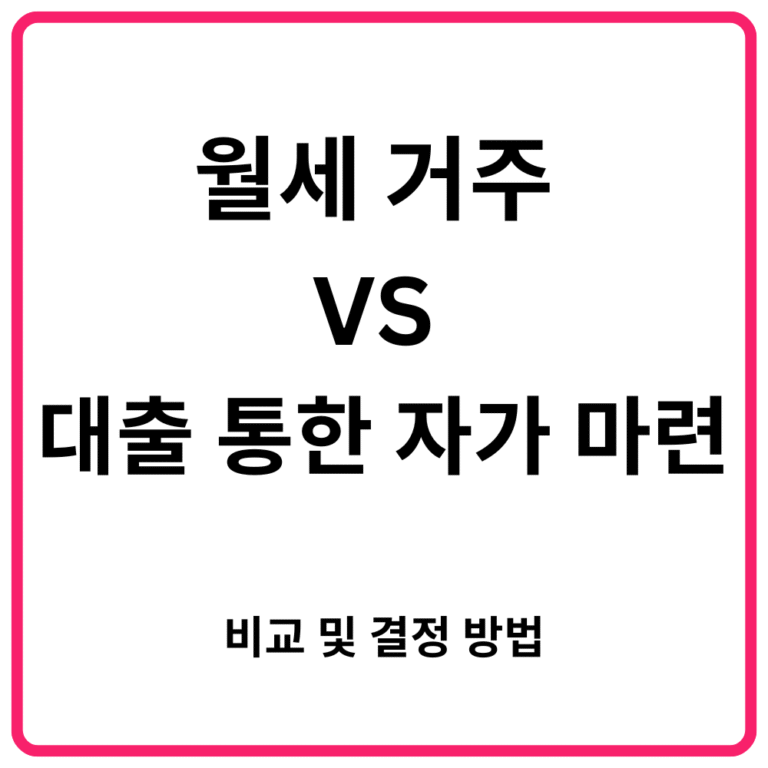 월세 거주 VS 대출 통한 자가 마련 비교 및 결정 방법