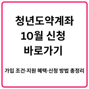 청년도약계좌 10월 신청 바로가기 가입 조건·지원 혜택·신청 방법 총정리