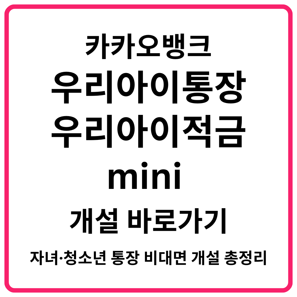 카카오뱅크 우리아이통장·우리아이적금·mini 개설 바로가기 자녀·청소년 통장 비대면 개설 총정리
