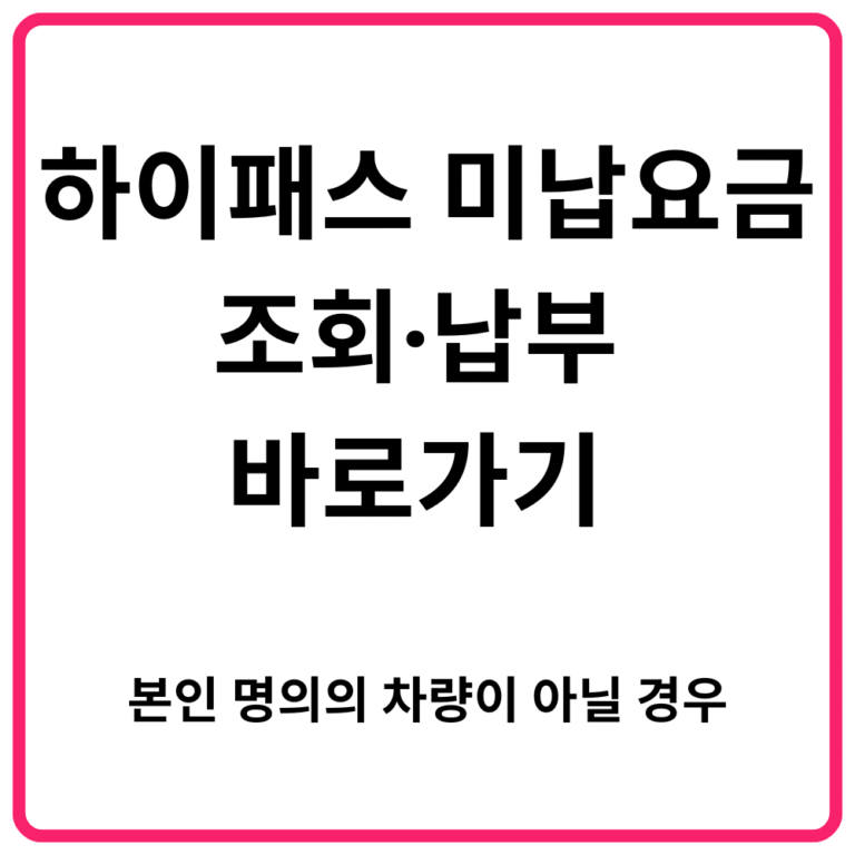 하이패스 미납요금 조회·납부 바로가기 본인 명의의 차량이 아닐 경우