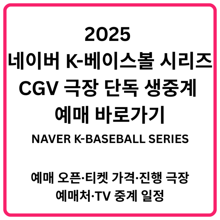 2025 네이버 K 베이스볼 시리즈NAVER K BASEBALL SERIES CGV 극장 단독 생중계 예매 바로가기 예매 오픈·티켓 가격·진행 극장·예매처·TV 중계 일정