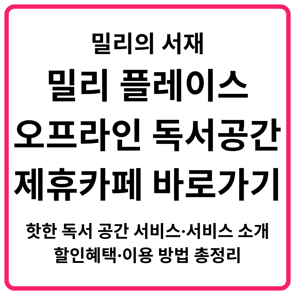 밀리의 서재 밀리 플레이스 오프라인 독서공간 제휴카페 바로가기 핫한 독서 공간 서비스·서비스 소개·할인혜택·이용 방법 총정리