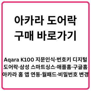 아카라 도어락 구매 바로가기 Aqara K100 지문인식·번호키 디지털 도어락·삼성 스마트싱스·애플홈·구글홈·아카라 홈 앱 연동·월패드·비밀번호 변경·설정 총정리