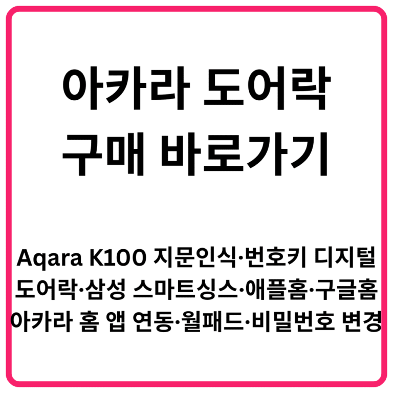 아카라 도어락 구매 바로가기 Aqara K100 지문인식·번호키 디지털 도어락·삼성 스마트싱스·애플홈·구글홈·아카라 홈 앱 연동·월패드·비밀번호 변경·설정 총정리