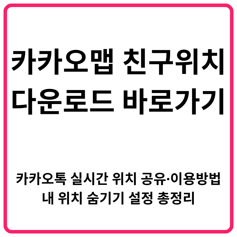 카카오맵 친구위치 다운로드 바로가기 카카오톡 실시간 위치 공유·이용방법·내 위치 숨기기 설정 총정리