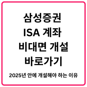 삼성증권 ISA 계좌 비대면 개설 바로가기｜2025년 안에 개설해야 하는 이유·ISA 계좌 핵심 정리